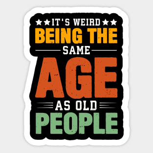 Retro It's Weird Being The Same Age As Old People Sarcastic Sticker